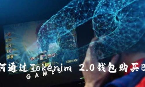 如何通过Tokenim 2.0钱包购买BNB